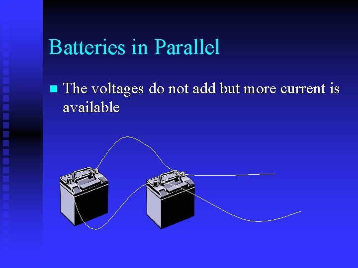 Batteries in Parallel n The voltages do not add but more current is available