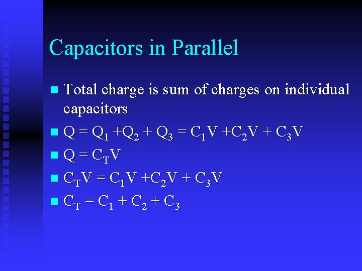 Capacitors in Parallel Total charge is sum of charges on individual capacitors n Q
