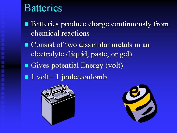 Batteries produce charge continuously from chemical reactions n Consist of two dissimilar metals in