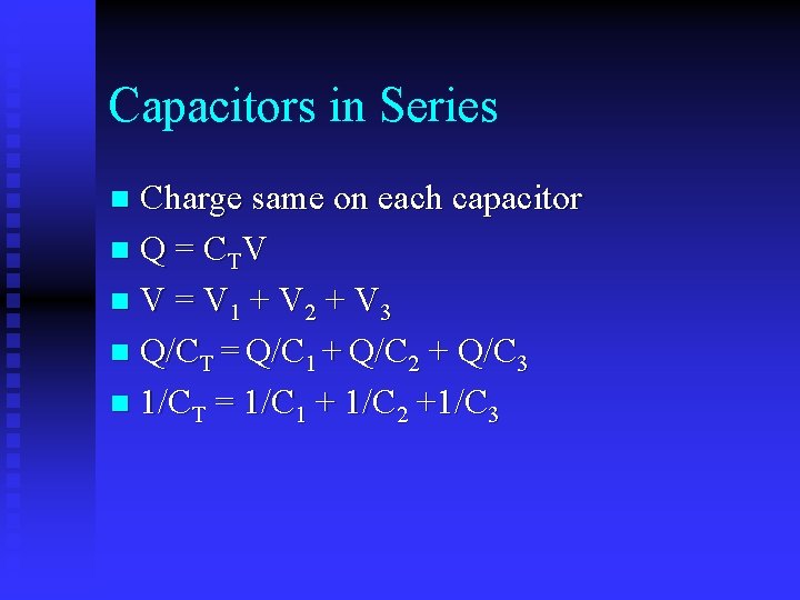 Capacitors in Series Charge same on each capacitor n Q = CTV n V
