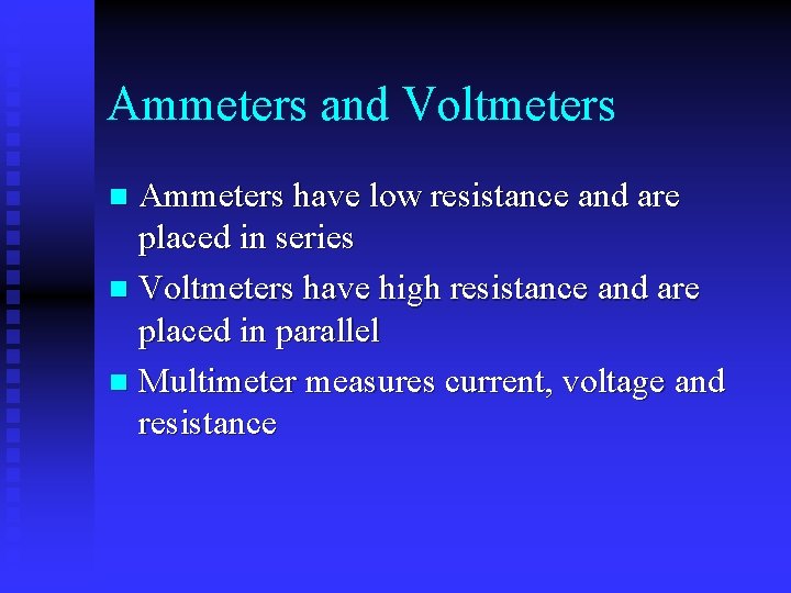 Ammeters and Voltmeters Ammeters have low resistance and are placed in series n Voltmeters
