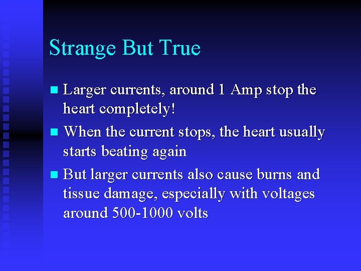 Strange But True Larger currents, around 1 Amp stop the heart completely! n When