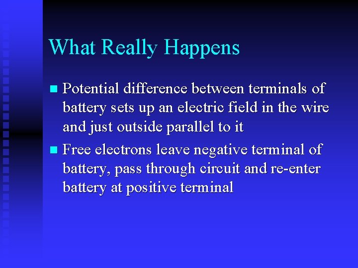 What Really Happens Potential difference between terminals of battery sets up an electric field