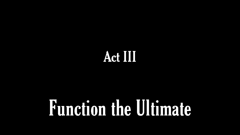 Act III Function the Ultimate 