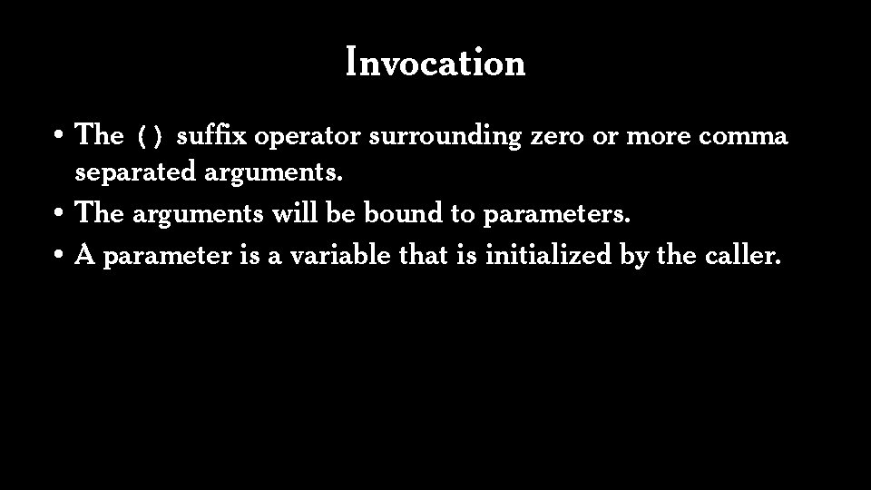 Invocation • The () suffix operator surrounding zero or more comma separated arguments. •