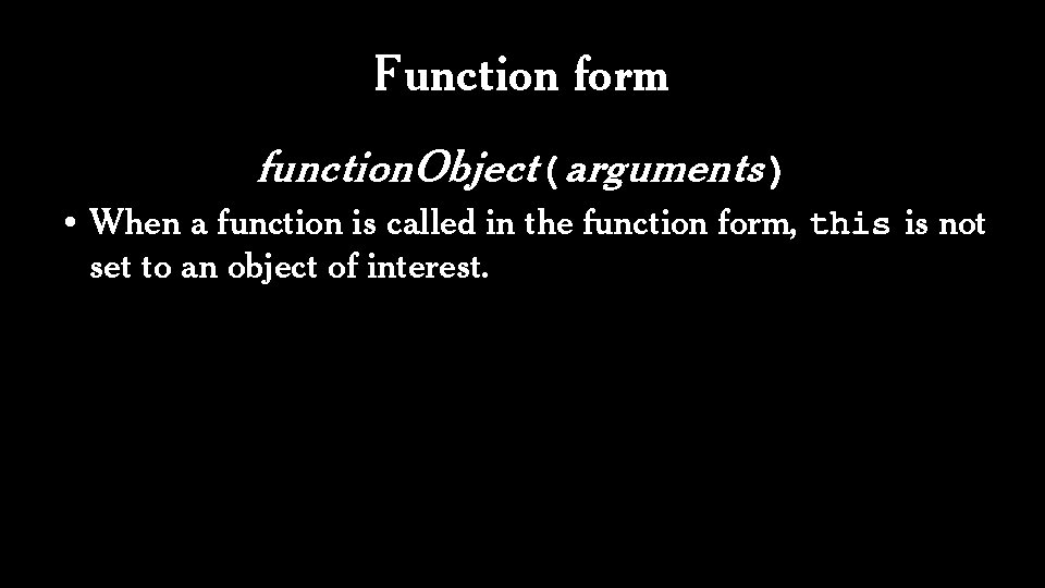 Function form function. Object(arguments) • When a function is called in the function form,