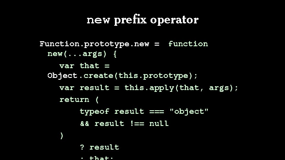 new prefix operator Function. prototype. new = function new(. . . args) { var