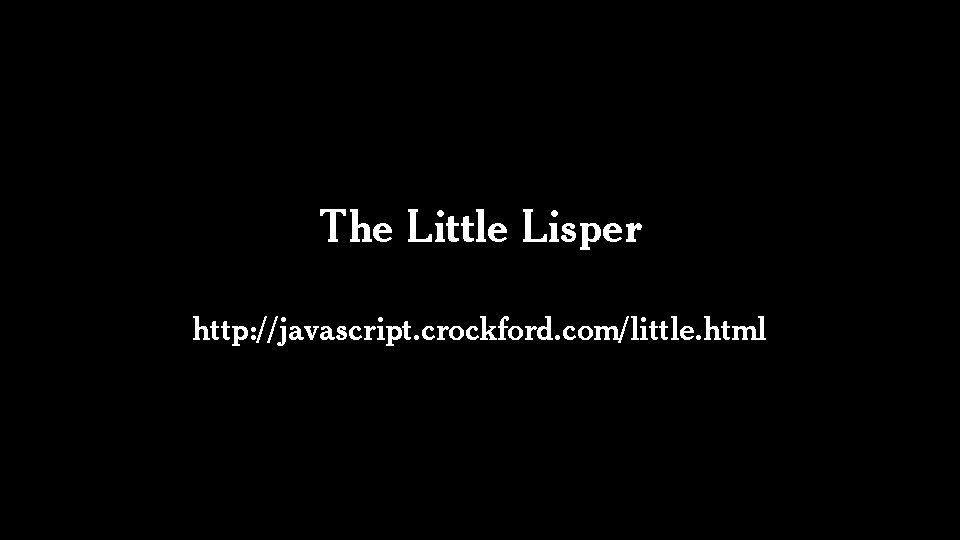 The Little Lisper http: //javascript. crockford. com/little. html 