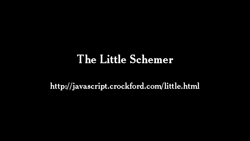 The Little Schemer http: //javascript. crockford. com/little. html 
