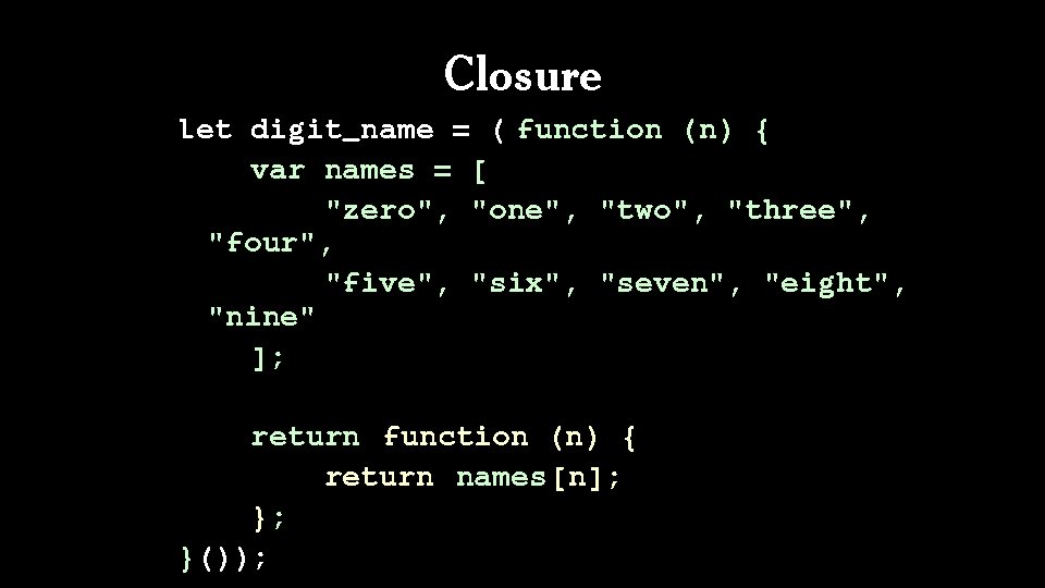 Closure let digit_name = ( function (n) { var names = [ "zero", "one",