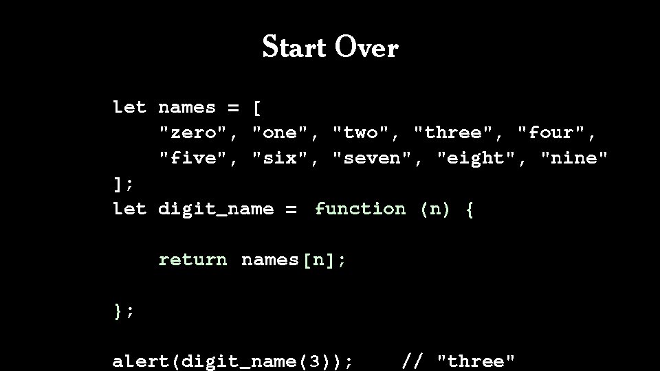 Start Over let names = [ "zero", "one", "two", "three", "four", "five", "six", "seven",