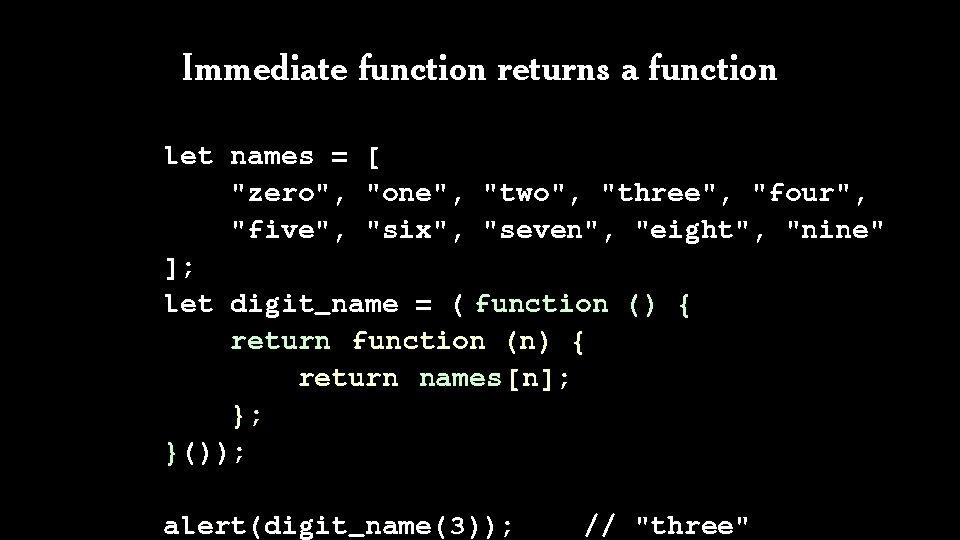 Immediate function returns a function let names = [ "zero", "one", "two", "three", "four",
