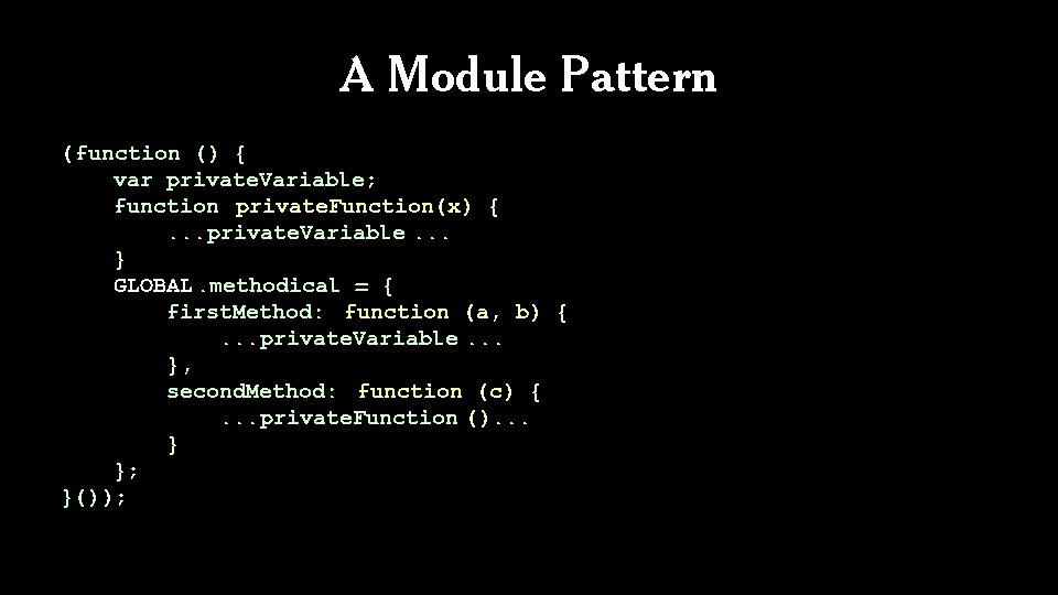 A Module Pattern (function () { var private. Variable; function private. Function(x) {. .
