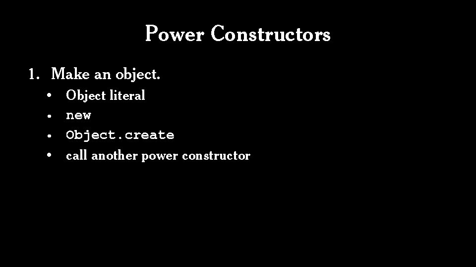 Power Constructors 1. Make an object. • • Object literal new Object. create call