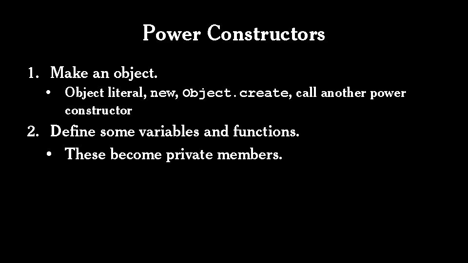 Power Constructors 1. Make an object. • Object literal, new, Object. create, call another