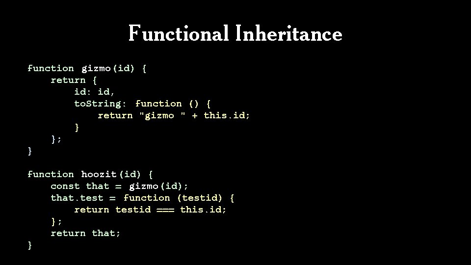 Functional Inheritance function gizmo(id) { return { id: id, to. String: function () {