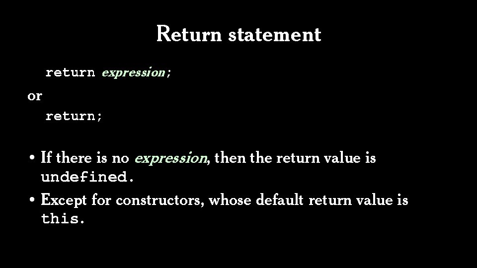 Return statement return expression; or return; • If there is no expression, then the