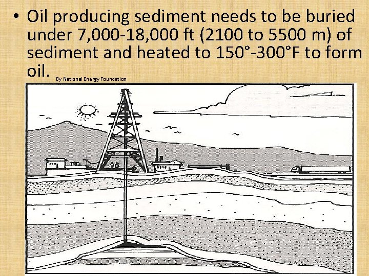 • Oil producing sediment needs to be buried under 7, 000 -18, 000 • Oil producing sediment needs to be buried under 7, 000 -18, 000