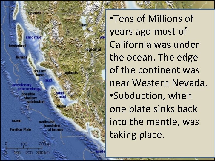 • Tens of Millions of years ago most of California was under the • Tens of Millions of years ago most of California was under the