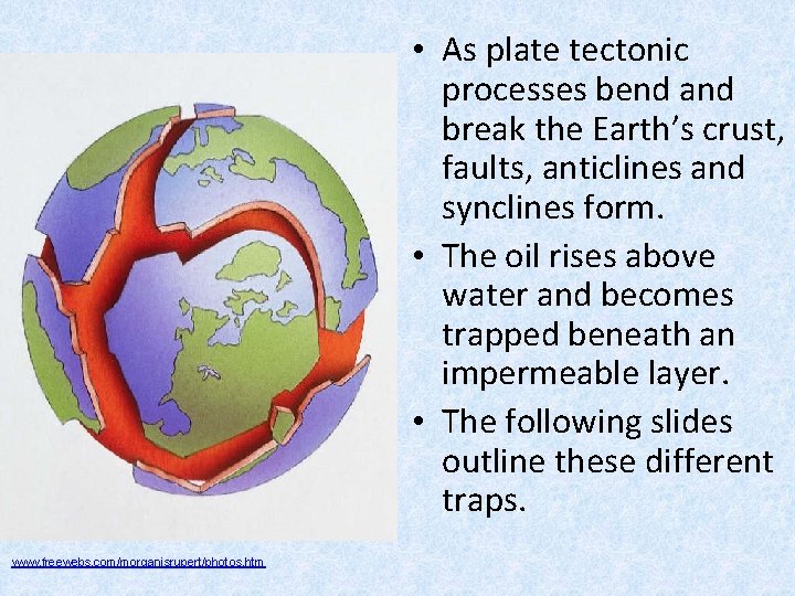 • As plate tectonic processes bend and break the Earth’s crust, faults, anticlines • As plate tectonic processes bend and break the Earth’s crust, faults, anticlines
