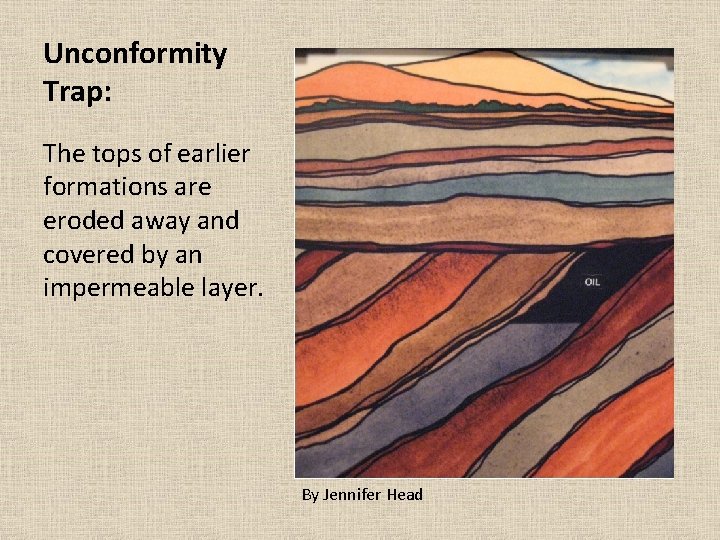 Unconformity Trap: The tops of earlier formations are eroded away and covered by an Unconformity Trap: The tops of earlier formations are eroded away and covered by an