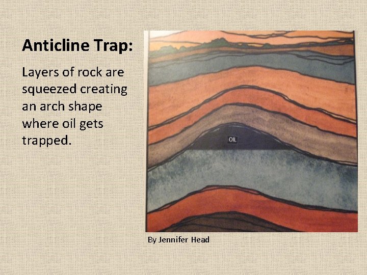 Anticline Trap: Layers of rock are squeezed creating an arch shape where oil gets Anticline Trap: Layers of rock are squeezed creating an arch shape where oil gets