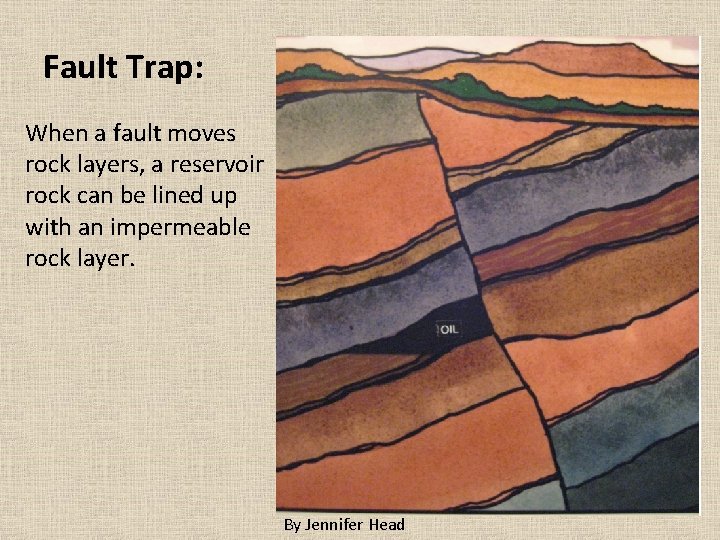 Fault Trap: When a fault moves rock layers, a reservoir rock can be lined Fault Trap: When a fault moves rock layers, a reservoir rock can be lined