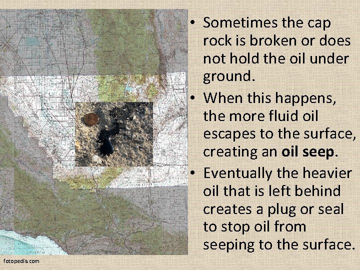 • Sometimes the cap rock is broken or does not hold the oil • Sometimes the cap rock is broken or does not hold the oil