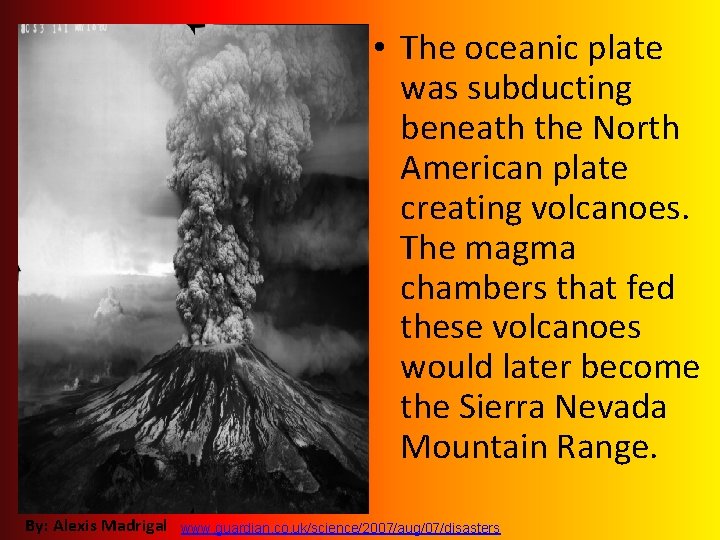 • The oceanic plate was subducting beneath the North American plate creating volcanoes. • The oceanic plate was subducting beneath the North American plate creating volcanoes.