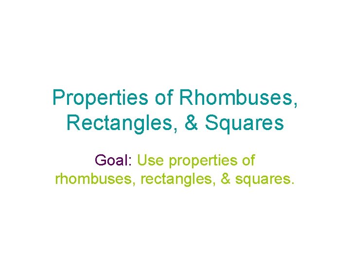Properties of Rhombuses, Rectangles, & Squares Goal: Use properties of rhombuses, rectangles, & squares.