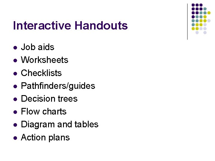 Interactive Handouts l l l l Job aids Worksheets Checklists Pathfinders/guides Decision trees Flow