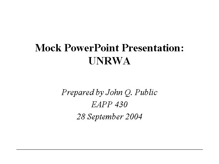 Mock Power. Point Presentation: UNRWA Prepared by John Q. Public EAPP 430 28 September