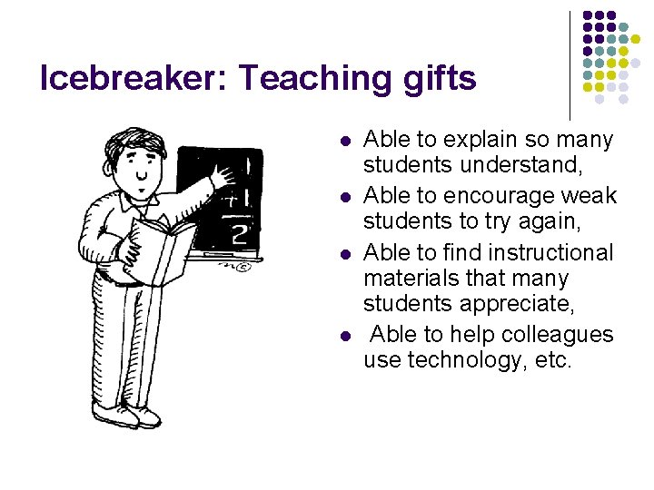 Icebreaker: Teaching gifts l l Able to explain so many students understand, Able to