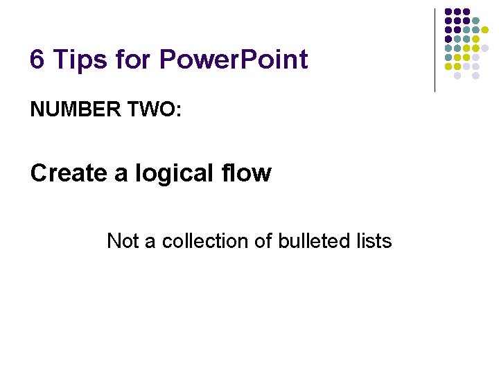 6 Tips for Power. Point NUMBER TWO: Create a logical flow Not a collection