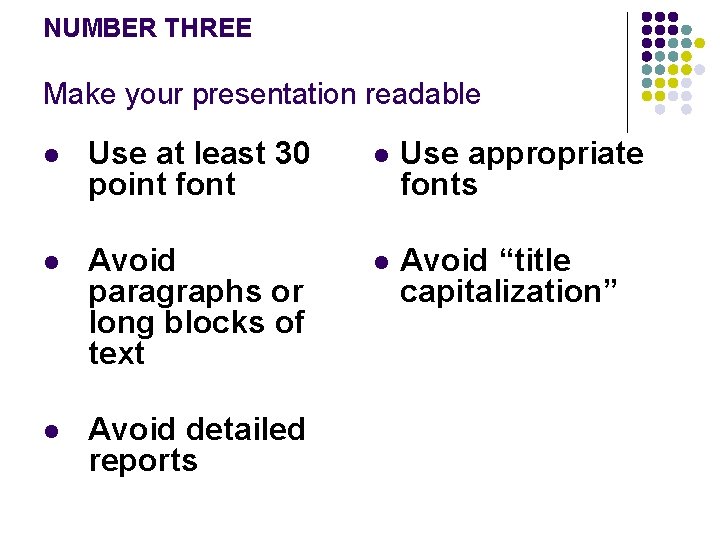 NUMBER THREE Make your presentation readable l Use at least 30 point font l