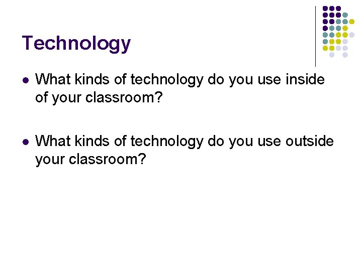 Technology l What kinds of technology do you use inside of your classroom? l