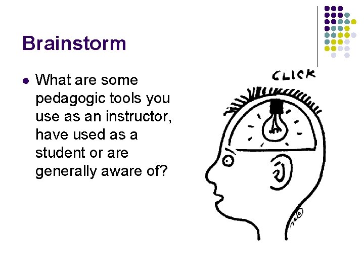 Brainstorm l What are some pedagogic tools you use as an instructor, have used