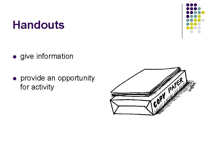 Handouts l give information l provide an opportunity for activity 