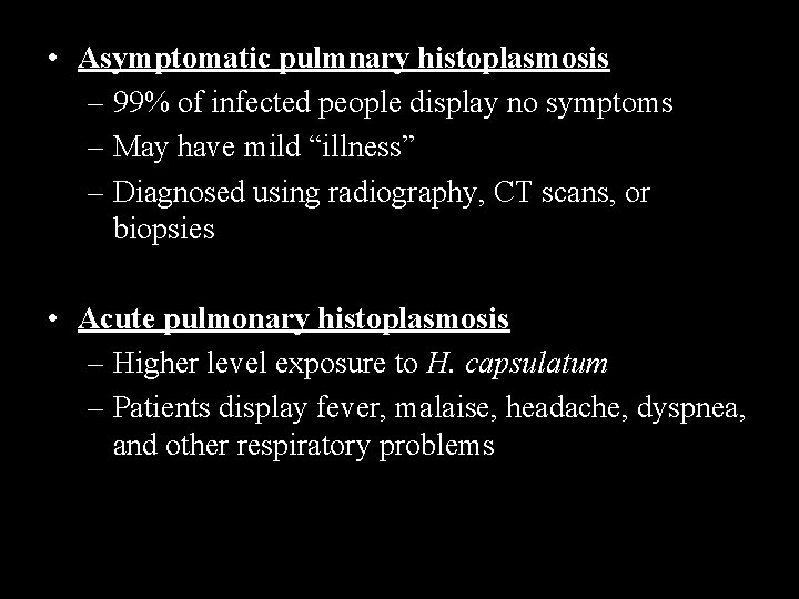  • Asymptomatic pulmnary histoplasmosis – 99% of infected people display no symptoms –