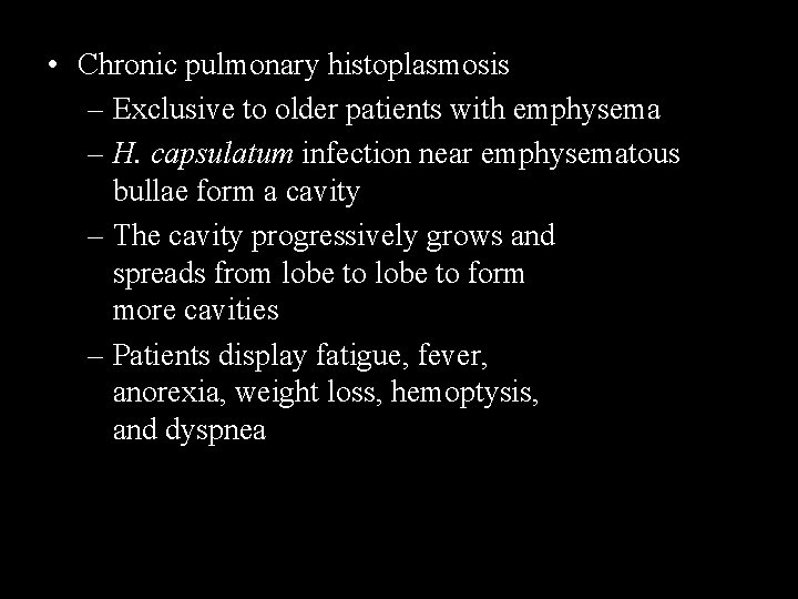  • Chronic pulmonary histoplasmosis – Exclusive to older patients with emphysema – H.