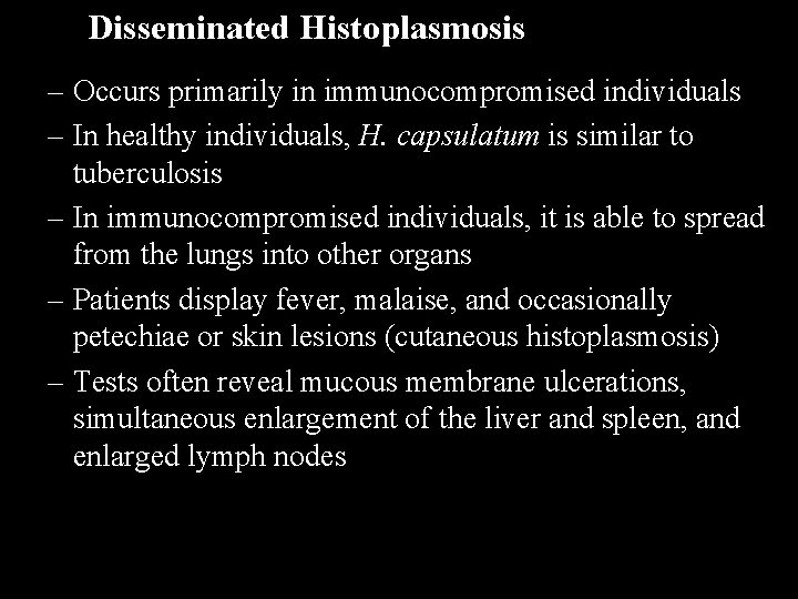 Disseminated Histoplasmosis – Occurs primarily in immunocompromised individuals – In healthy individuals, H. capsulatum