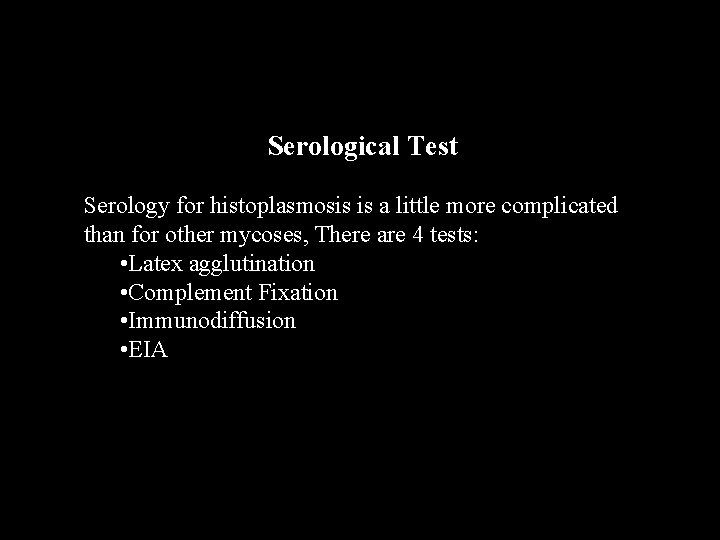 Serological Test Serology for histoplasmosis is a little more complicated than for other mycoses,