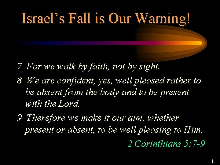 Israel’s Fall is Our Warning! 7 For we walk by faith, not by sight.