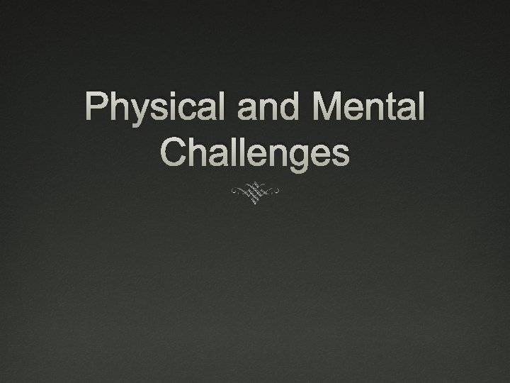 Physical and Mental Challenges 