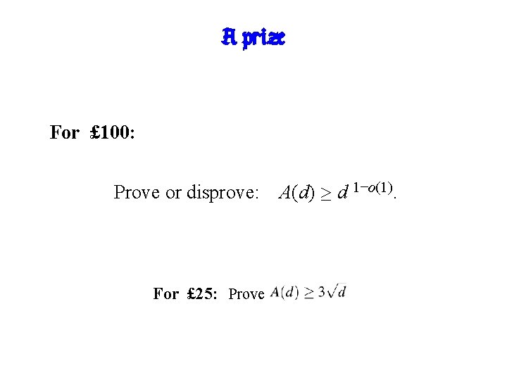 A prize For £ 100: Prove or disprove: For £ 25: Prove A(d) ¸