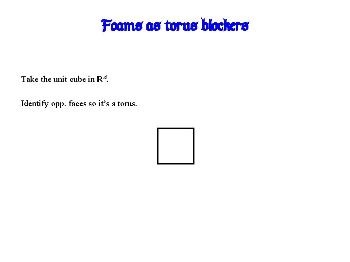 Foams as torus blockers Take the unit cube in Rd. Identify opp. faces so