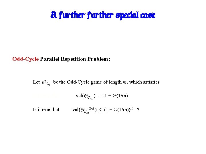 A further special case Odd-Cycle Parallel Repetition Problem: Let GCm be the Odd-Cycle game