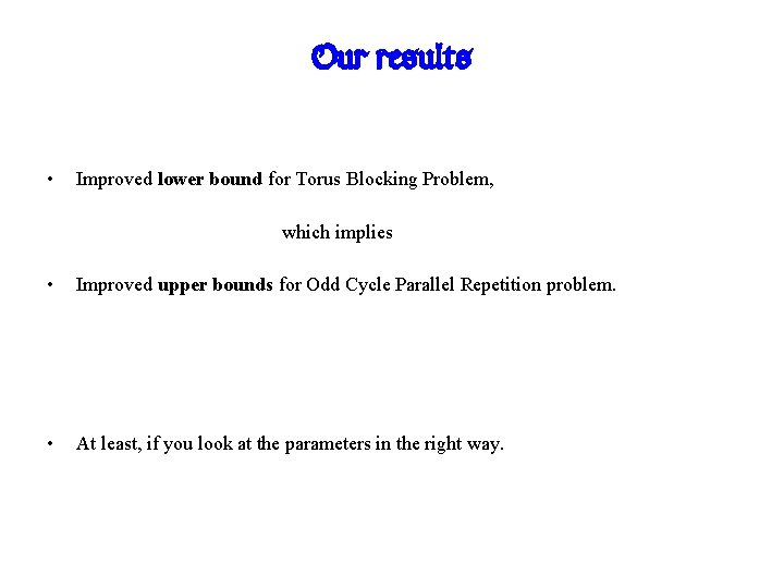 Our results • Improved lower bound for Torus Blocking Problem, which implies • Improved