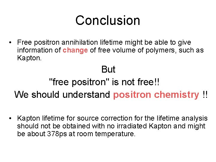 Conclusion • Free positron annihilation lifetime might be able to give information of change