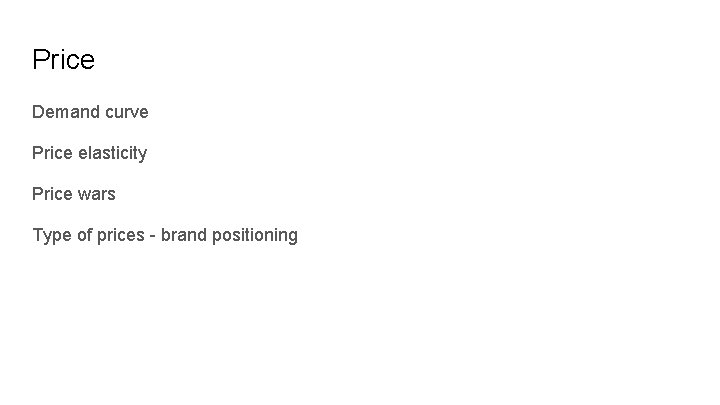 Price Demand curve Price elasticity Price wars Type of prices - brand positioning 